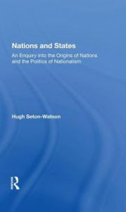 Title: Nations And States: An Enquiry Into The Origins Of Nations And The Politics Of Nationalism, Author: Hugh Seton-watson