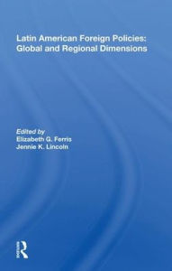 Title: Latin American Foreign Policies: Global And Regional Dimensions, Author: Elizabeth G. Ferris