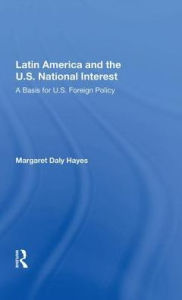 Title: Latin America And The U.s. National Interest: A Basis For U.s. Foreign Policy, Author: Margaret Daly Hayes