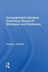 Title: Computerized Literature Searching: Research Strategies And Databases, Author: Charles L. Gilreath