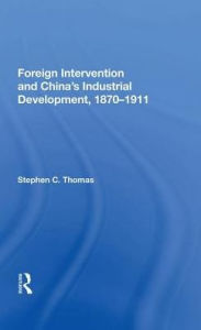 Title: Foreign Intervention And China's Industrial Development, 1870-1911, Author: Stephen C Thomas