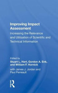 Title: Improving Impact Assessment: Increasing The Relevance And Utilization Of Scientific And Technical Information, Author: Stuart L Hart