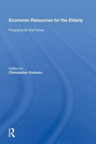 Title: Economic Resources For The Elderly: Prospects For The Future, Author: Christopher Garbacz