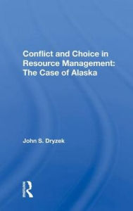 Title: Conflict And Choice In Resource Management: The Case Of Alaska, Author: John S. Dryzek