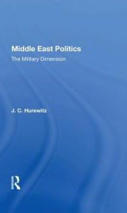 Title: Middle East Politics: The Military Dimension, Author: J. C. Hurewitz