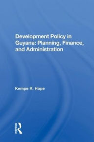 Title: Development Policy In Guyana: Planning, Finance, And Administration, Author: Kempe R. Hope