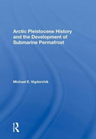 Title: Arctic Pleistocene History And The Development Of Submarine Permafrost / Edition 1, Author: Michael E. Vigdorchik