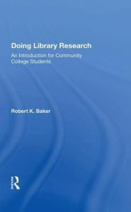 Title: Doing Library Research: An Introduction For Community College Students, Author: Robert K. Baker