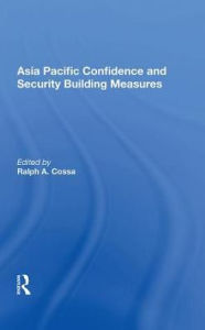 Title: Asia Pacific Confidence And Security Building Measures, Author: Ralph A. Cossa