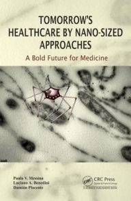 Title: Tomorrow's Healthcare by Nano-sized Approaches: A Bold Future for Medicine / Edition 1, Author: Paula Messina