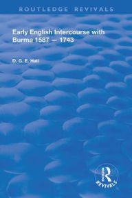 Title: Early English Intercourse with Burma, 1587 - 1743, Author: Daniel G.E. Hall