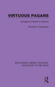 Title: Virtuous Pagans: Unreligious People in America, Author: Thomas H. Davenport