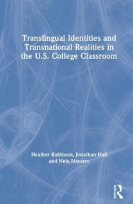 Title: Translingual Identities and Transnational Realities in the U.S. College Classroom / Edition 1, Author: Heather Robinson