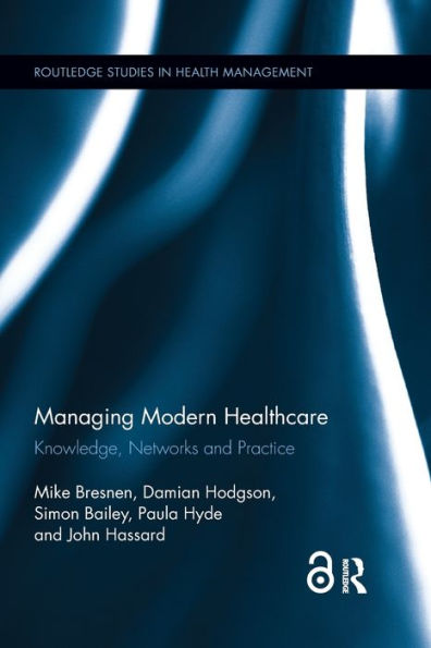 Managing Modern Healthcare: Knowledge, Networks and Practice / Edition 1