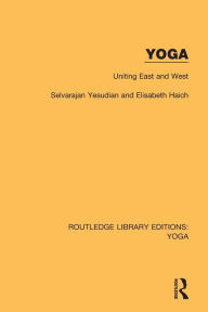 Title: Yoga: Uniting East and West / Edition 1, Author: Selvarajan Yesudian
