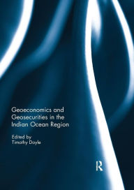 Title: Geoeconomics and Geosecurities in the Indian Ocean Region / Edition 1, Author: Timothy Doyle