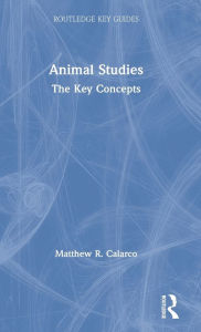 Title: Animal Studies: The Key Concepts, Author: Matthew R. Calarco