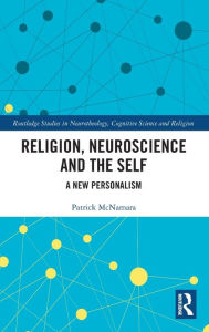 Title: Religion, Neuroscience and the Self: A New Personalism / Edition 1, Author: Patrick McNamara