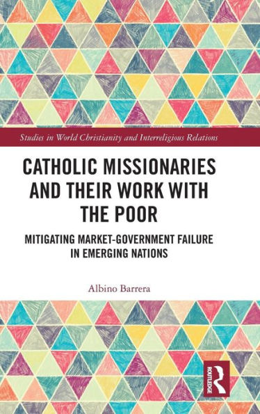 Catholic Missionaries and Their Work with the Poor: Mitigating Market-Government Failure in Emerging Nations / Edition 1