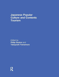 Title: Japanese Popular Culture and Contents Tourism / Edition 1, Author: Philip Seaton