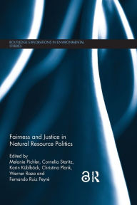 Title: Fairness and Justice in Natural Resource Politics / Edition 1, Author: Melanie Pichler