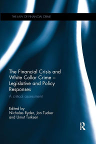 Title: The Financial Crisis and White Collar Crime - Legislative and Policy Responses: A Critical Assessment / Edition 1, Author: Nicholas Ryder