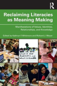 Title: Reclaiming Literacies as Meaning Making: Manifestations of Values, Identities, Relationships, and Knowledge / Edition 1, Author: Kathryn Whitmore
