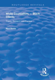 Title: White Counsellors - Black Clients: Theory, Research and Practice / Edition 1, Author: Nick Banks
