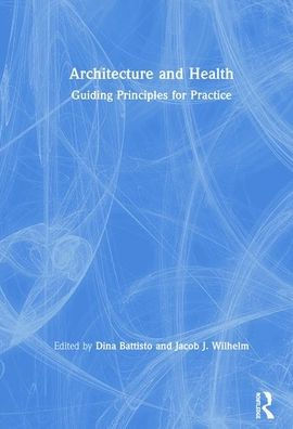 Architecture and Health: Guiding Principles for Practice / Edition 1