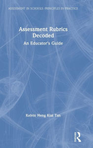 Title: Assessment Rubrics Decoded: An Educator's Guide / Edition 1, Author: Kelvin Heng Kiat Tan
