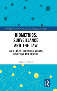 Title: Biometrics, Surveillance and the Law: Societies of Restricted Access, Discipline and Control / Edition 1, Author: Sara Smyth