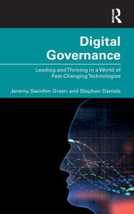 Title: Digital Governance: Leading and Thriving in a World of Fast-Changing Technologies / Edition 1, Author: Jeremy Green