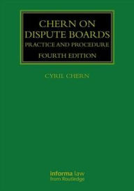 Title: Chern on Dispute Boards: Practice and Procedure / Edition 4, Author: Cyril Chern