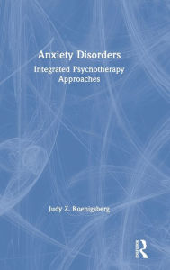 Title: Anxiety Disorders: Integrated Psychotherapy Approaches / Edition 1, Author: Judy Z. Koenigsberg