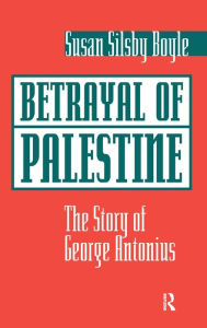 Title: Betrayal Of Palestine: The Story Of George Antonius, Author: Susan Boyle