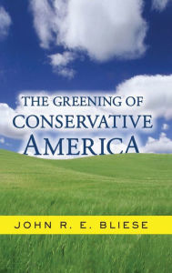 Title: The Greening Of Conservative America, Author: John Bliese