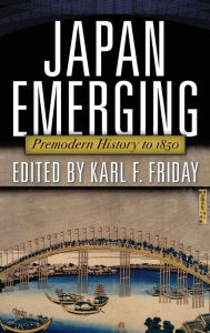 Title: Japan Emerging: Premodern History to 1850, Author: Karl Friday