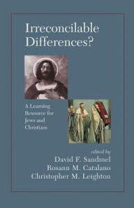 Title: Irreconcilable Differences? A Learning Resource For Jews And Christians, Author: David Sandmel