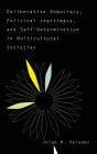 Deliberative Democracy, Political Legitimacy, And Self-determination In Multi-cultural Societies
