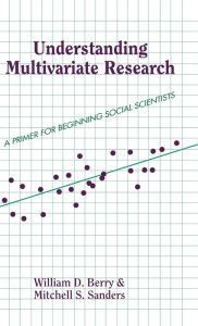 Title: Understanding Multivariate Research: A Primer For Beginning Social Scientists, Author: William Berry