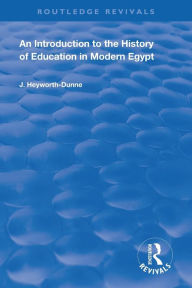 Title: An Introduction to the History of Education in Modern Egypt / Edition 1, Author: J. Heyworth-Dunne