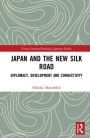 Japan and the New Silk Road: Diplomacy, Development and Connectivity / Edition 1