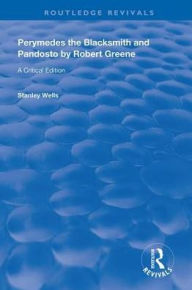 Title: Perymedes the Blacksmith and Pandosto by Robert Greene: A Critical Edition, Author: Stanley Wells