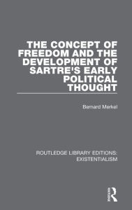 Title: The Concept of Freedom and the Development of Sartre's Early Political Thought, Author: Bernard Merkel