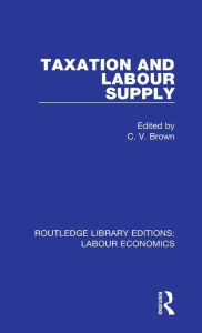 Title: Taxation and Labour Supply, Author: C. V. Brown