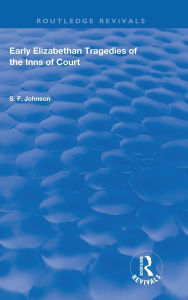 Title: Early Elizabethan Tragedies of the Inns of Court, Author: S. F. Johnson
