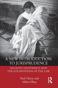 Title: A New Introduction to Jurisprudence: Legality, Legitimacy and the Foundations of the Law / Edition 1, Author: Paul Cliteur