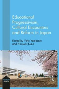 Title: Educational Progressivism, Cultural Encounters and Reform in Japan, Author: Yoko Yamasaki