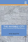 The Invisible City: Travel, Attention, and Performance / Edition 1