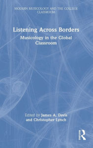 Title: Listening Across Borders: Musicology in the Global Classroom, Author: James A. Davis